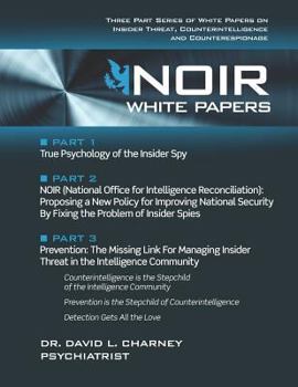 Paperback Noir White Papers: Three Part Series of White Papers on Insider Threat, Counterintelligence and Counterespionage Book