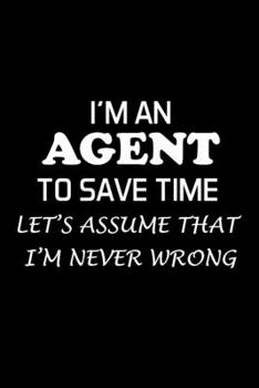 Paperback I'm an Agent to Save Time Let's Assume That I'm Never Wrong: Agent Gifts - Blank Lined Notebook Journal - (6 x 9 Inches) - 120 Pages Book