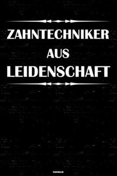 Zahntechniker aus Leidenschaft Notizbuch: Zahntechniker Journal DIN A5 liniert 120 Seiten Geschenk (German Edition)