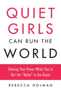 Paperback Quiet Girls Can Run the World: Owning Your Power When You're Not the "Alpha" in the Room Book