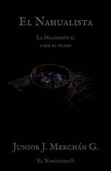 El Nahualista: la maldicion al caer el ocaso (Spanish Edition)