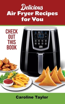 Delicious Air Fryer Recipes for You: Check out this Book