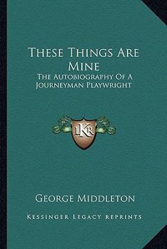 Paperback These Things Are Mine: The Autobiography Of A Journeyman Playwright Book