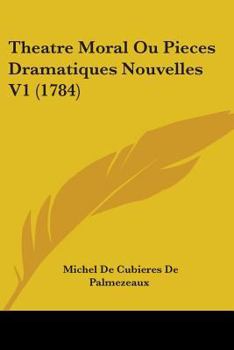 Theatre Moral Ou Pieces Dramatiques Nouvelles V1 (1784)
