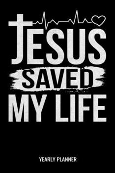 Paperback Jesus Saved My Life Yearly Planner: Christian Jesus Saved My Life Christ Religion Yearly Planner 2020 With Bible Verse Academic Planner And Organizer Book