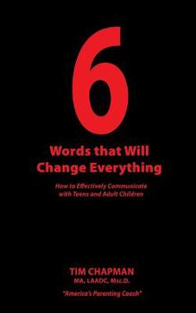 Paperback 6 Words that Will Change Everything: How to Effectively Communicate with Teens and Adult Children Book