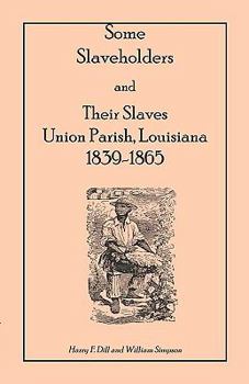 Paperback Some Slaveholders and Their Slaves, Union Parish, Louisiana, 1839-1865 Book