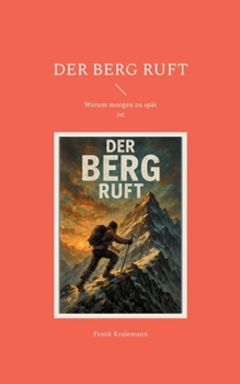 Der Berg ruft: Warum morgen zu spät ist (German Edition)