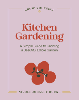 Kitchen Gardening: A Simple Guide to Growing a Beautiful Edible Garden (Grow Yourself)
