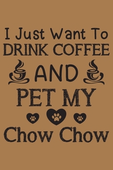 Paperback I just want to drink coffee and pet my Chow Chow: Chow Chow dog and coffee lovers notebook journal or dairy - Chow Chow Dog owner appreciation gift - Book