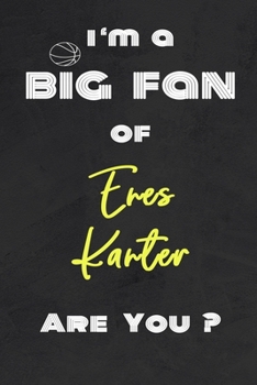 I'm a Big Fan of Enes Kanter Are You ? | Notebook for Notes, Thoughts, Ideas, Reminders, Lists to do, Planning(for basketball lovers, basketball ... Inches 120 pages , Soft Cover , Matte finish