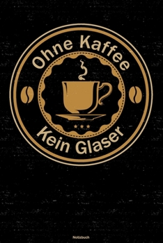 Ohne Kaffee kein Glaser Notizbuch: Glaser Journal DIN A5 liniert 120 Seiten Geschenk