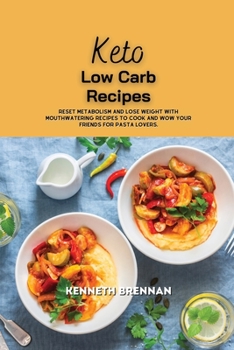 Keto Low Carb Recipes: Reset Metabolism and Lose Weight with Mouthwatering Recipes to Cook and Wow Your Friends for Pasta Lovers.