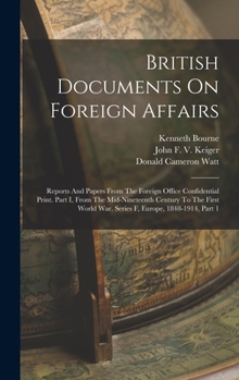 Hardcover British Documents On Foreign Affairs: Reports And Papers From The Foreign Office Confidential Print. Part I, From The Mid-nineteenth Century To The Fi Book