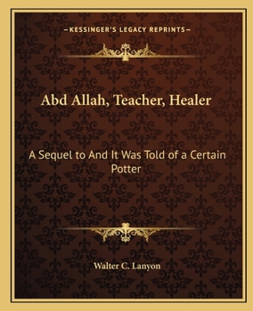 Paperback Abd Allah, Teacher, Healer: A Sequel to And It Was Told of a Certain Potter Book