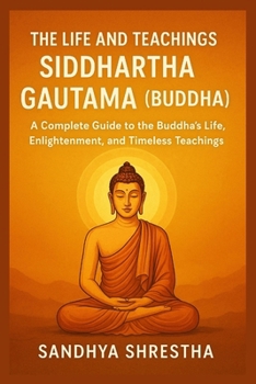 THE LIFE AND TEACHINGS OF SIDDHARTHA GAUTAMA (BUDDHA) (Path of the Still Mind)
