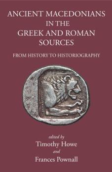 Hardcover Ancient Macedonians in Greek and Roman Sources: From History to Historiography Book