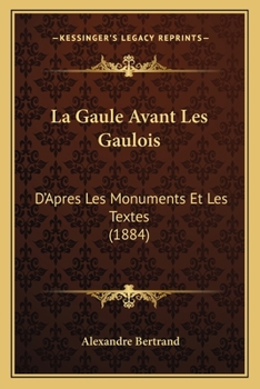 Paperback La Gaule Avant Les Gaulois: D'Apres Les Monuments Et Les Textes (1884) [French] Book