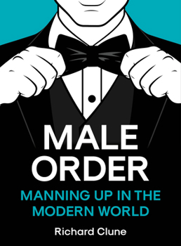 Male Order: Manning Up in the Modern World