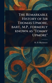 Hardcover The Remarkable History of Sir Thomas Upmore, Bart., M.P., Formerly Known as "Tommy Upmore" Book