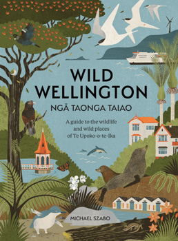 Paperback Wild Wellington Nga Taonga Taiao: A guide to the wildlife and wild places of Te Upoko-o-te-Ika Book