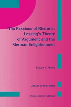 The Passions of Rhetoric: Lessing's Theory of Argument and the German Enlightenment (Library of Rhetorics)