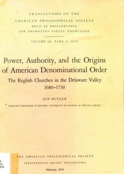 Power, Authority and the Origins of American Denominational Order: The English Churches in the Delaware Valley, 1680-1730 (Transactions of the American Philosophical Society ; v. 68, part 2) - Book  of the Religion and American Culture