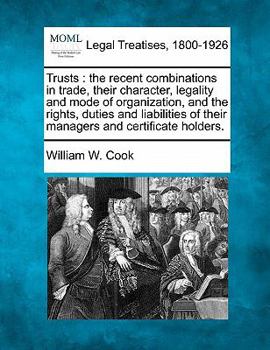 Paperback Trusts: The Recent Combinations in Trade, Their Character, Legality and Mode of Organization, and the Rights, Duties and Liabi Book