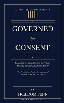 GOVERNED BY CONSENT: Sovereignty Citizenship and the Hidden Struggle Between Liberty and Power