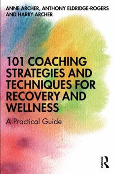101 Coaching Strategies and Techniques for Recovery and Wellness: A Practical Guide