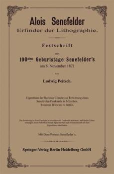 Paperback Alois Senefelder Erfinder Der Lithographie: Festschrift Zum 100sten Geburtstage Senefelder's Am 6. November 1871 [German] Book