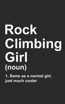 Rock Climbing Girl: Definition Notebook - Funny Adventure Sports Gift Grab your Chalk and Rope, Find a Mountain and Climb! Funny Journal Notebook & Planner Gift!