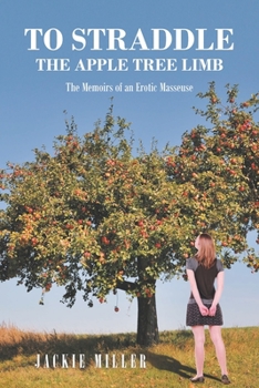 Paperback To Straddle the Apple Tree Limb: The Memoirs of an Erotic Masseuse Book