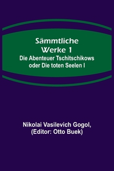 Sämmtliche Werke 1: Die Abenteuer Tschitschikows oder Die toten Seelen I
