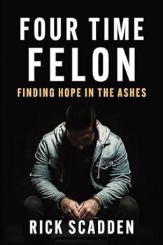 Hardcover Four Time Felon: Finding Hope in the Ashes Book