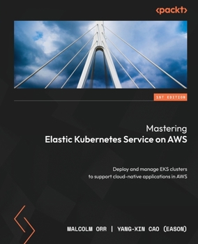 Paperback Mastering Elastic Kubernetes Service on AWS: Deploy and manage EKS clusters to support cloud-native applications in AWS Book