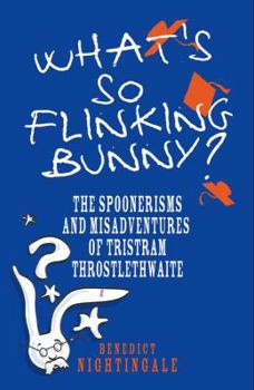 Hardcover What's So Flinking Bunny?: The Spoonerisms and Misadventures of Tristram Throstlethwaite Book