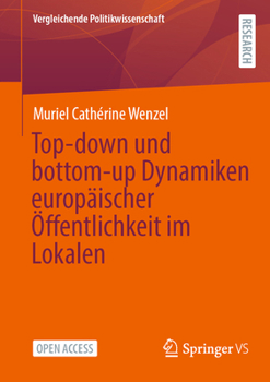 Top-down und bottom-up Dynamiken europäischer Öffentlichkeit im Lokalen (Vergleichende Politikwissenschaft) (German Edition)