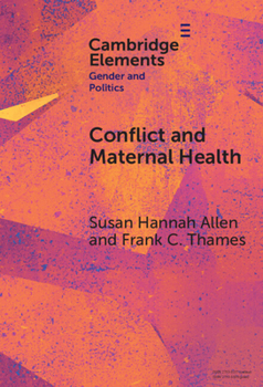 Conflict and Maternal Health: Linking the Gendered Causes and Gendered Consequences of War (Elements in Gender and Politics)