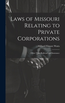 Laws of Missouri Relating to Private Corporations: Other Than Railroad and Insurance