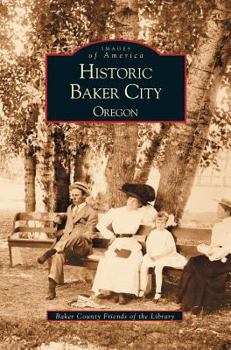 Historic Baker City, Oregon (Images of America: Oregon) - Book  of the Images of America: Oregon