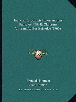 Paperback Francisci Et Joannis Hotomanorum Patris Ac Filii, Et Clarorum Virorum Ad Eos Epistolae (1700) [Latin] Book