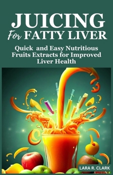 Paperback Juicing For Fatty Liver: Quick and Easy Nutritious Fruits Extracts for Improved Liver Health Book