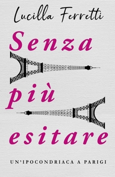 Paperback Senza più esitare: Un'ipocondriaca a Parigi [Italian] Book