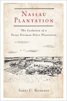 Hardcover Nassau Plantation: The Evolution of a Texas-German Slave Plantation Book