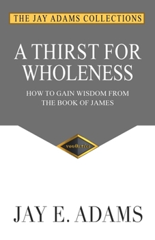 Paperback A Thirst for Wholeness: How to Gain Wisdom from the Book of James Book