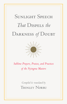 Paperback Sunlight Speech That Dispels the Darkness of Doubt: Sublime Prayers, Praises, and Practices of the Nyingma Masters Book