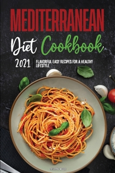 Mediterranean Diet Cookbook 2021: Flavorful Easy Recipes for a Healthy Lifestyle