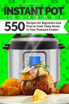 Instant Pot Cookbook: 550 Recipes for Beginners and Pros to Cook Tasty Meals in Your Pressure Cooker
