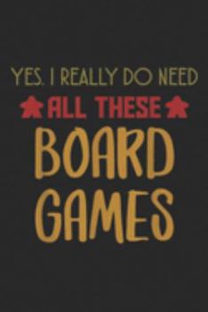 Yes. I Really Do Need All These Board Games: Yes. I Really Do Need All These Board Games  Journal/Notebook Blank Lined Ruled 6x9 100 Pages